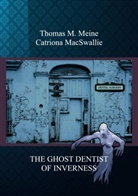 Catriona MacSwallie, Thomas M Meine, Thomas M. Meine - THE GHOST DENTIST OF INVERNESS
