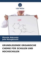 Olusola Adeyanju, John Nsiegbunam - GRUNDLEGENDE ORGANISCHE CHEMIE FÜR SCHULEN UND HOCHSCHULEN