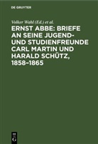 Ernst Abbe, Volker Wahl, Joachim Wittig - Ernst Abbe. Briefe an seine Jugend- und Studienfreunde Carl Martin und Harald Schütz, 1858-1865