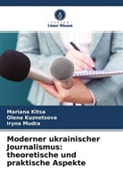Mariana Kitsa, Olena Kuznetsova, Iryna Mudra - Moderner ukrainischer Journalismus: theoretische und praktische Aspekte