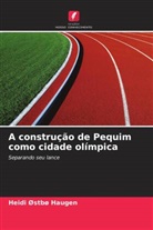 Heidi Østbø Haugen - A construção de Pequim como cidade olímpica