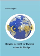 Rudolf Vögele - Religion ist nicht für Dumme - aber für Mutige