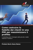 Protais Boris Kana Nomo - Come costruire la fedeltà dei clienti in una PMI per massimizzare il profitto