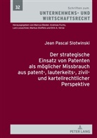 Jean Pascal Slotwinski, Andreas Fuchs - Der strategische Einsatz von Patenten als möglicher Missbrauch aus patent-, lauterkeits-, zivil- und kartellrechtlicher Perspektive