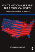 John Ehrenberg, John (Long Island University Ehrenberg, Ehrenberg John - White Nationalism and the Republican Party