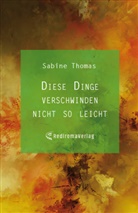 Sabine Thomas - Diese Dinge verschwinden nicht so leicht