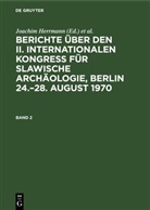 Joachim Herrmann, Karl-Heinz Otto - Berichte über den II. Internationalen Kongreß für Slawische Archäologie, Berlin 24.-28. August 1970 - Band 2: Berichte über den II. Internationalen Kongreß für Slawische Archäologie, Berlin 24.-28. August 1970. Band 2