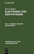 Harry Pfeifer - Harry Pfeifer: Elektronik für den Physiker - Teil 1: Theorie linearer Bauelemente