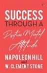 Napoleon Hill - SUCCESS THROUGH A POSITIVE MENTAL ATTITUDE
