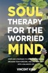 Vincent King - SOUL THERAPY FOR THE WORRIED MIND STEPS AND STRATEGIES TO OVERCOME PROBLEMS, BROADEN YOUR HORIZONS, AND LIVE YOUR BODY INTO A BALANCED LIFE