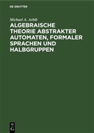 Michael A. Arbib - Algebraische Theorie abstrakter Automaten, formaler Sprachen und Halbgruppen