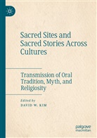 David W. Kim, David W Kim - Sacred Sites and Sacred Stories Across Cultures
