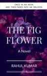 Rahul Kumar - THE FIG FLOWER
