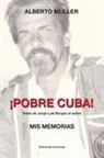 Alberto Muller - ¡POBRE CUBA (frase de Jorge Luis Borges al autor?. MIS MEMORIAS