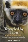Pete Oxford - Trampled by Tapir and Other Tales from a Globe-Trotting Naturalist