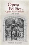 Thomas McGeary - Opera and Politics in Queen Anne's Britain, 1705-1714