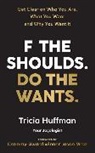 Tricia Huffman - F the Shoulds. Do the Wants