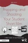 Rory Kelly, Kelly Rory - Prepping and Shooting Your Student Short Film
