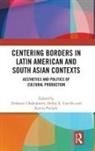 Debaroti (Presidency University Chakraborty, Debra A. Castillo, Castillo Debra A., Debaroti Chakraborty, Kavita Panjabi, Panjabi Kavita - Centering Borders in Latin American and South Asian Contexts