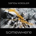 Sandy Koegler - Somewhere