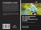 Ishtiaq Ahmad, Sundus Akhtar - BIO-ASSORBIMENTO, SOLUZIONE ALL'INQUINAMENTO DA PIOMBO