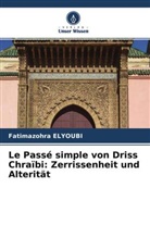 Fatimazohra Elyoubi - Le Passé simple von Driss Chraïbi: Zerrissenheit und Alterität