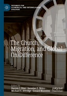 Michael S. Attridge, Darren J. Dias, Gerard Mannion, Michael S Attridge et al, Jaroslav Z. Skira, Jaroslav Z Skira - The Church, Migration, and Global (In)Difference
