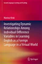 Mariusz Kruk - Investigating Dynamic Relationships Among Individual Difference Variables in Learning English as a Foreign Language in a Virtual World