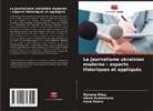 Mariana Kitsa, Olena Kuznetsova, Iryna Mudra - Le journalisme ukrainien moderne : aspects théoriques et appliqués