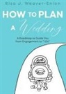 Risa J Weaver-Enion - How to Plan a Wedding