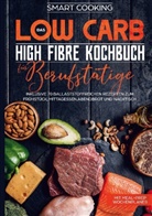 Smart Cooking - Das Low Carb High Fibre Kochbuch für Berufstätige - inklusive 70 ballaststoffreichen Rezepten zum Frühstück, Mittagessen,Abendbrot und Nachtisch | Mit Meal-Prep Wochenplaner