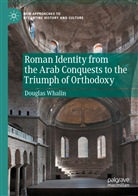 Douglas Whalin - Roman Identity from the Arab Conquests to the Triumph of Orthodoxy