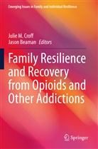 Beaman, Jason Beaman, Julie M. Croff, Julie M Croff - Family Resilience and Recovery from Opioids and Other Addictions