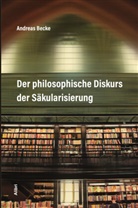 Andreas Becke - Der philosophische Diskurs der Säkularisierung