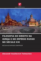 Alexandr Vasilievich Tolmachev - FILOSOFIA DO DIREITO NA IGREJA E NO IMPÉRIO RUSSO NO SÉCULO XXI