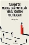 Kerim Cinar, Oguz Kaan, Hüseyin Korkut, Hakan Olgun, Serif Öner, Burcak Parlak... - Türkiyede Merkez Sag Partilerin Yerel Yönetim Politikalari
