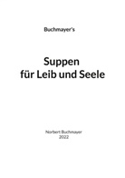 Norbert Buchmayer - Suppen für Leib und Seele