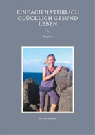 Kirsten Schulitz - Einfach natürlich glücklich gesund LEBEN