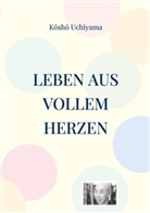 Kosho Uchiyama, Kôshô Uchiyama - Leben aus vollem Herzen. Die Praxis des Zen-Weges.