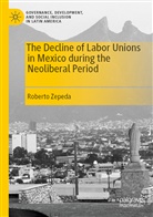 Roberto Zepeda - The Decline of Labor Unions in Mexico during the Neoliberal Period