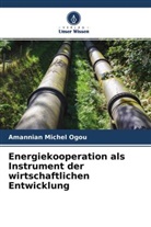 Amannian Michel Ogou - Energiekooperation als Instrument der wirtschaftlichen Entwicklung