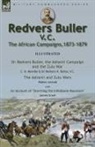 Redvers H. Buller, Walter Jerrold, C. H. Melville - Redvers Buller V.C., the African Campaigns,1873-1879-Sir Redvers Buller, the Ashanti Campaign and the Zulu War by C. H. Melville & Sir Redvers H. Buller, V.C. and the Ashanti and Zulu Wars by Walter Jerrold, With an Account 'Storming the Inhlobane Mountai