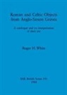 Roger H. White - Roman and Celtic Objects from Anglo-Saxon Graves
