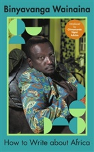 Binyavanga Wainaina, WAINAINA BINYAVANGA - How to Write About Africa