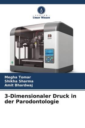 Amit Bhardwaj, Shikha Sharma, Megha Tomar - 3-Dimensionaler Druck in der Parodontologie