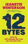 Jeanette Winterson - 12 Bytes: How AI Will Change the Way We Live and Love