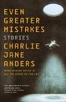 Charlie Jane Anders - Even Greater Mistakes