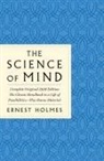 Ernest Holmes - The Science of Mind: The Complete Original 1926 Edition -- The Classic Handbook to a Life of Possibilities