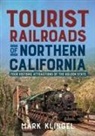 Mark Klingel - Tourist Railways of Northern California: Four Historic Attractions of the Golden State