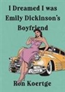 Ron Koertge - I Dreamed I Was Emily Dickinson's Boyfriend